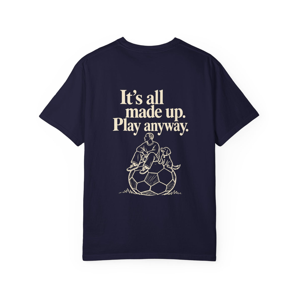 It’s all made up play anyway' tee