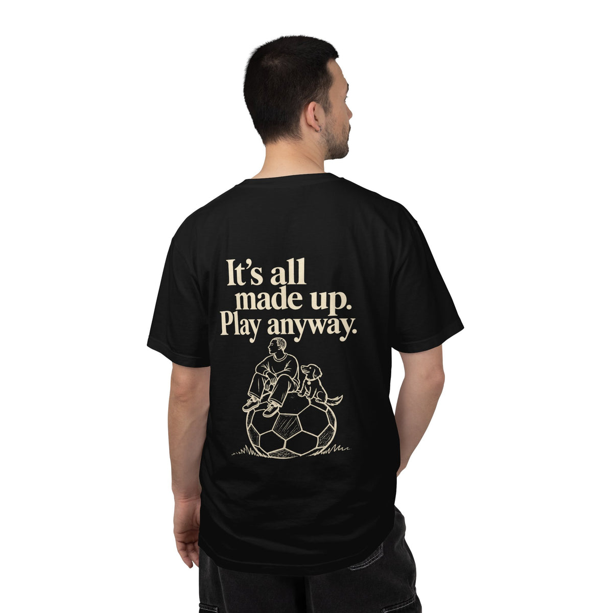 It’s all made up play anyway' tee