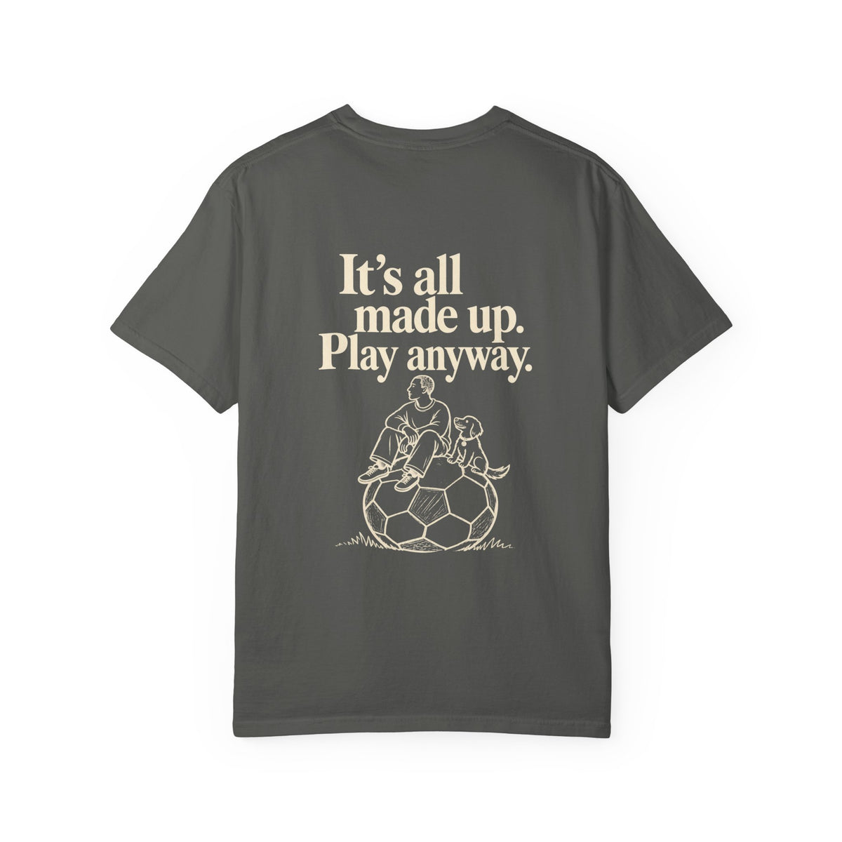 It’s all made up play anyway' tee