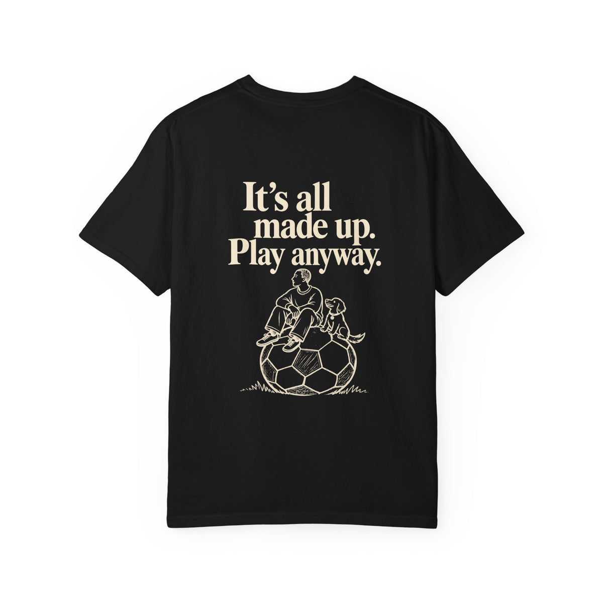 It’s all made up play anyway' tee